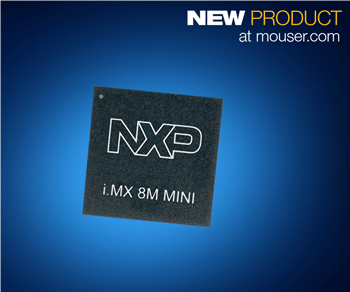 Now at Mouser: NXP i.MX 8M Mini Processors for Edge Computing and Machine Learning